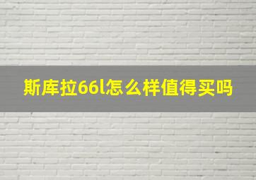 斯库拉66l怎么样值得买吗