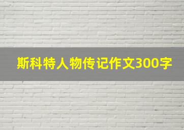 斯科特人物传记作文300字