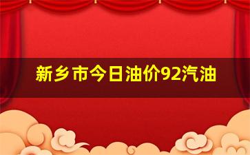 新乡市今日油价92汽油