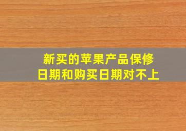 新买的苹果产品保修日期和购买日期对不上