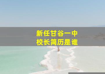 新任甘谷一中校长简历是谁