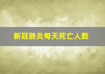 新冠肺炎每天死亡人数