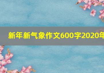 新年新气象作文600字2020年