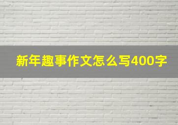 新年趣事作文怎么写400字