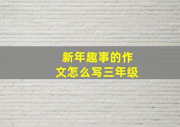 新年趣事的作文怎么写三年级