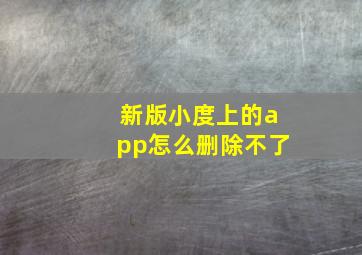 新版小度上的app怎么删除不了