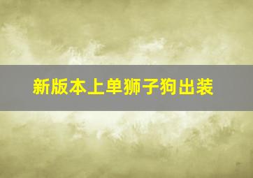 新版本上单狮子狗出装