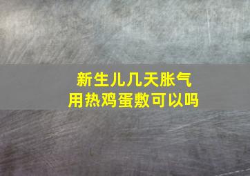 新生儿几天胀气用热鸡蛋敷可以吗