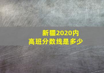 新疆2020内高班分数线是多少