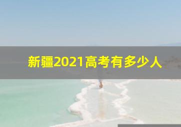 新疆2021高考有多少人