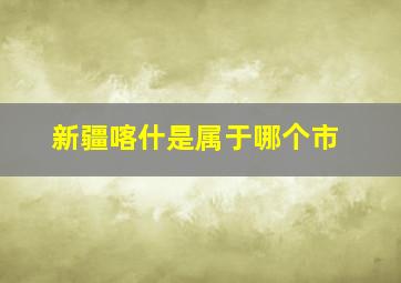 新疆喀什是属于哪个市