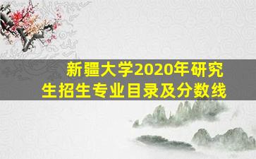 新疆大学2020年研究生招生专业目录及分数线