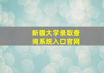 新疆大学录取查询系统入口官网