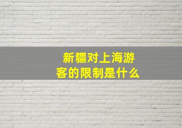 新疆对上海游客的限制是什么