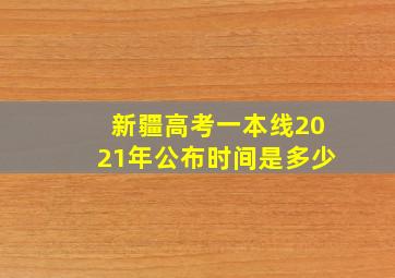 新疆高考一本线2021年公布时间是多少