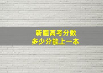 新疆高考分数多少分能上一本