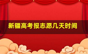 新疆高考报志愿几天时间