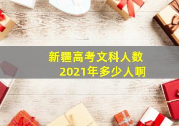 新疆高考文科人数2021年多少人啊