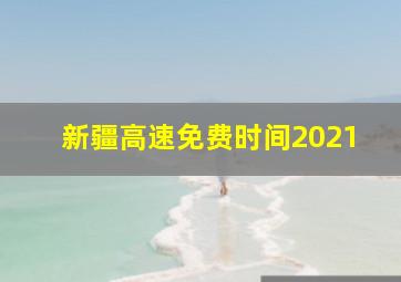 新疆高速免费时间2021