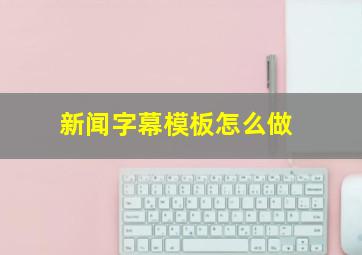 新闻字幕模板怎么做