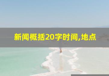 新闻概括20字时间,地点