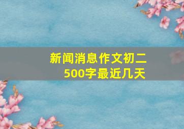 新闻消息作文初二500字最近几天