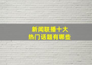 新闻联播十大热门话题有哪些