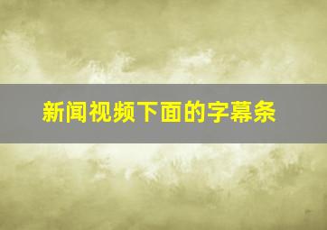 新闻视频下面的字幕条