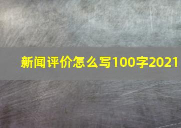 新闻评价怎么写100字2021