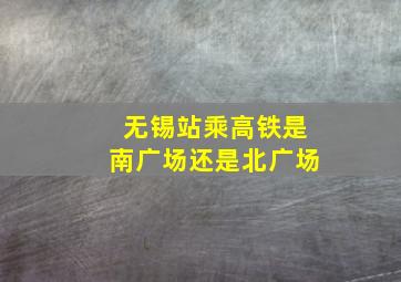 无锡站乘高铁是南广场还是北广场