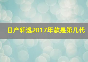 日产轩逸2017年款是第几代