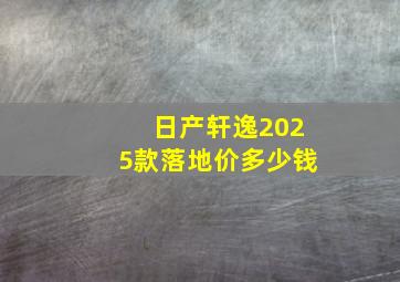 日产轩逸2025款落地价多少钱