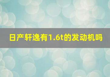 日产轩逸有1.6t的发动机吗