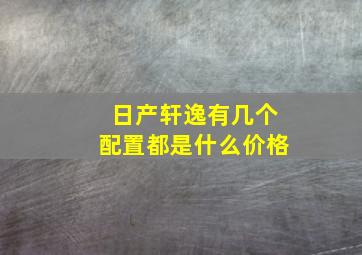 日产轩逸有几个配置都是什么价格