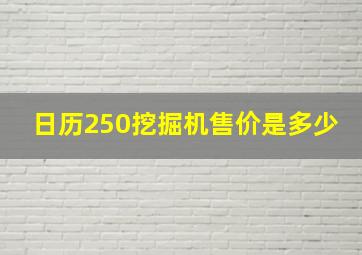 日历250挖掘机售价是多少