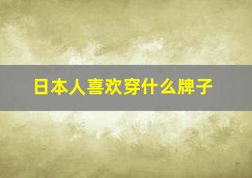 日本人喜欢穿什么牌子