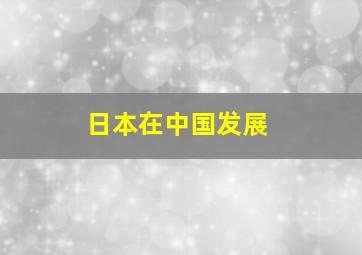 日本在中国发展