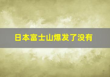 日本富士山爆发了没有