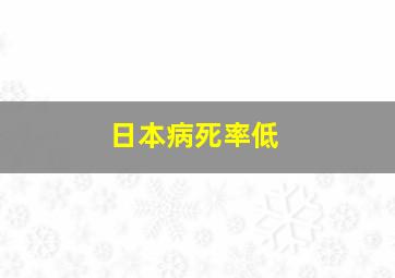 日本病死率低