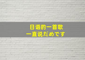 日语的一首歌一直说だめです