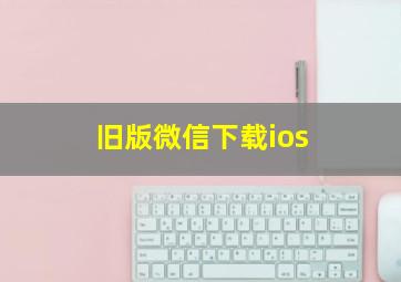 旧版微信下载ios