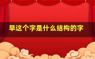 早这个字是什么结构的字