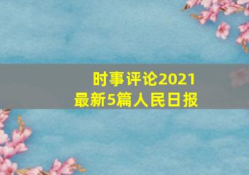 时事评论2021最新5篇人民日报