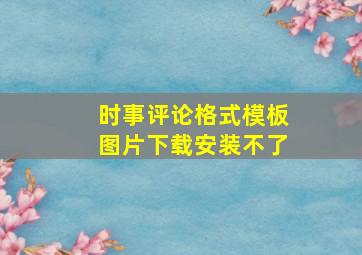 时事评论格式模板图片下载安装不了