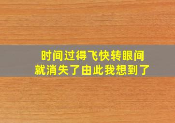 时间过得飞快转眼间就消失了由此我想到了