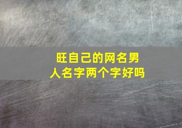 旺自己的网名男人名字两个字好吗