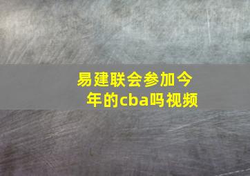 易建联会参加今年的cba吗视频