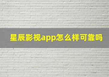 星辰影视app怎么样可靠吗