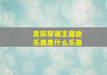 星际穿越主题曲乐器是什么乐器