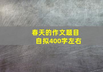 春天的作文题目自拟400字左右